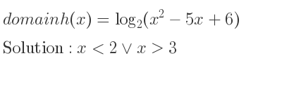 The domain of h(x)=log_{2}(x^2-5x+6) is x<2\lor x>3